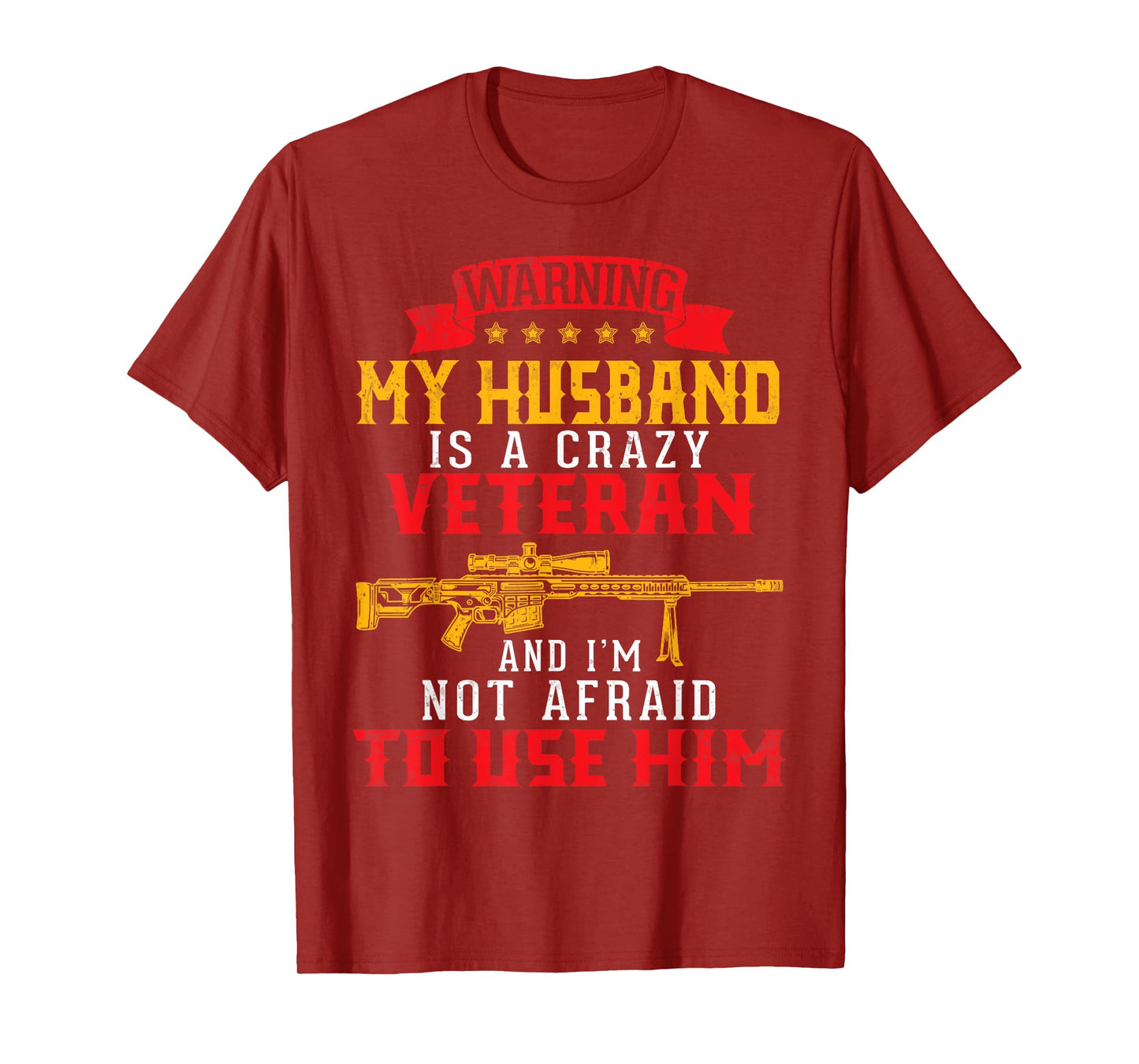 My Husband Is A Crazy Veteran And I'm Not Afraid To Use Him T-Shirt