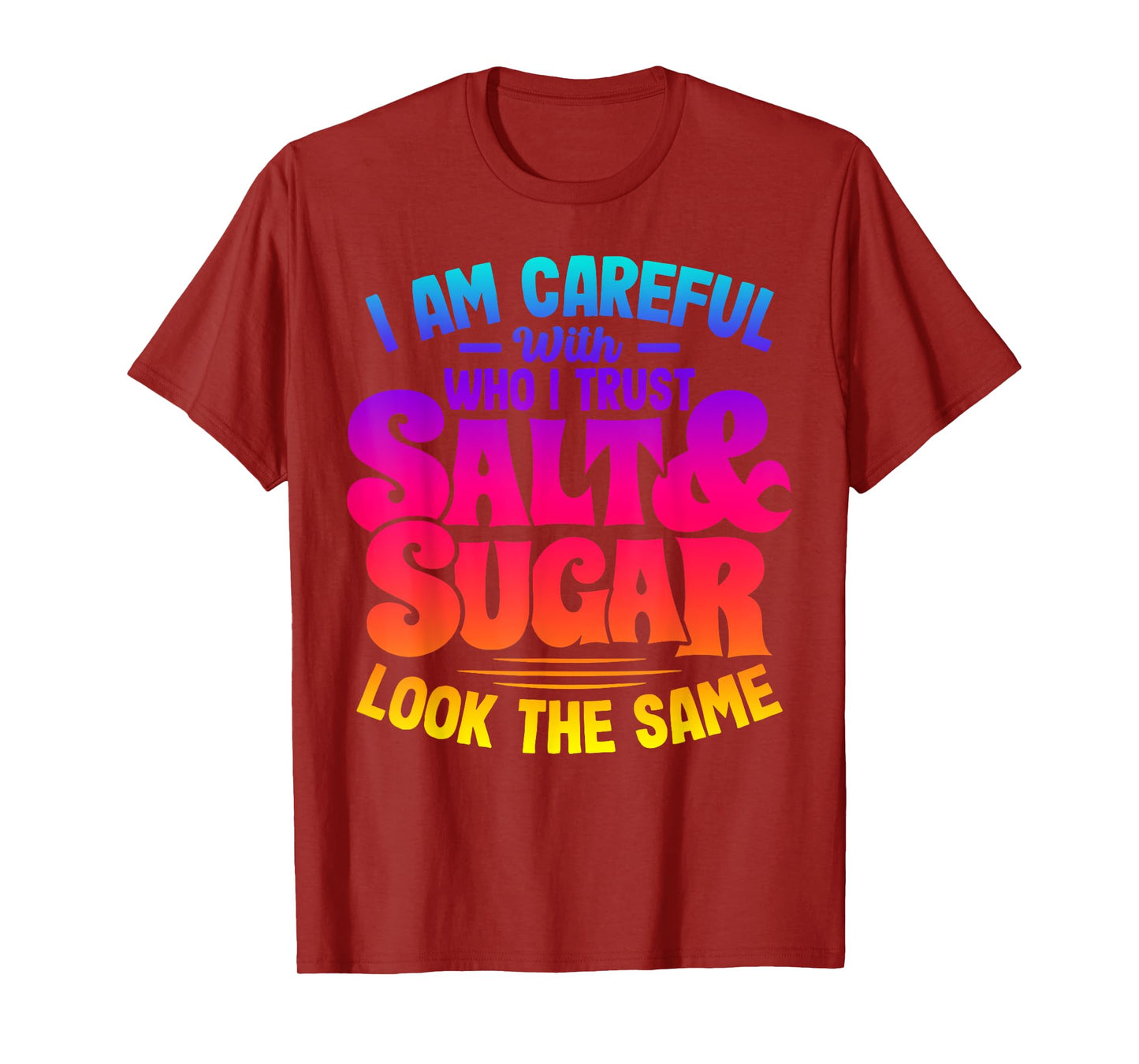 I Am Careful With Who I Trust Salt Sugar Look The Same T-Shirt