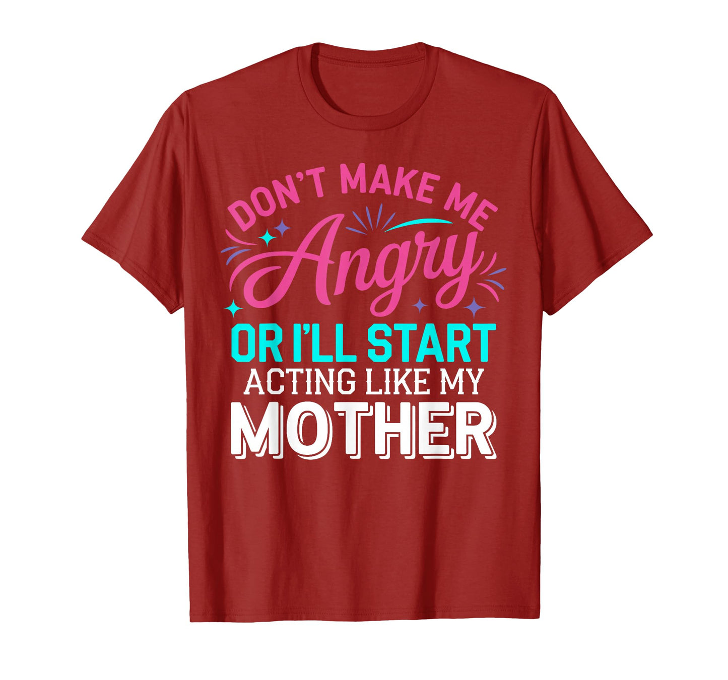 Don't Make Me Angry Or I'll Start Acting Like My Mother Mom T-Shirt