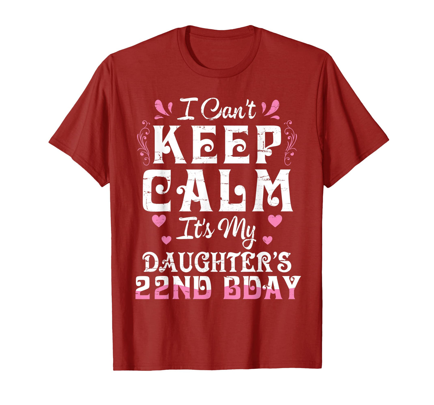 I Can't Keep Calm It's My Daughter 22 Birthday Happy To Her T-Shirt