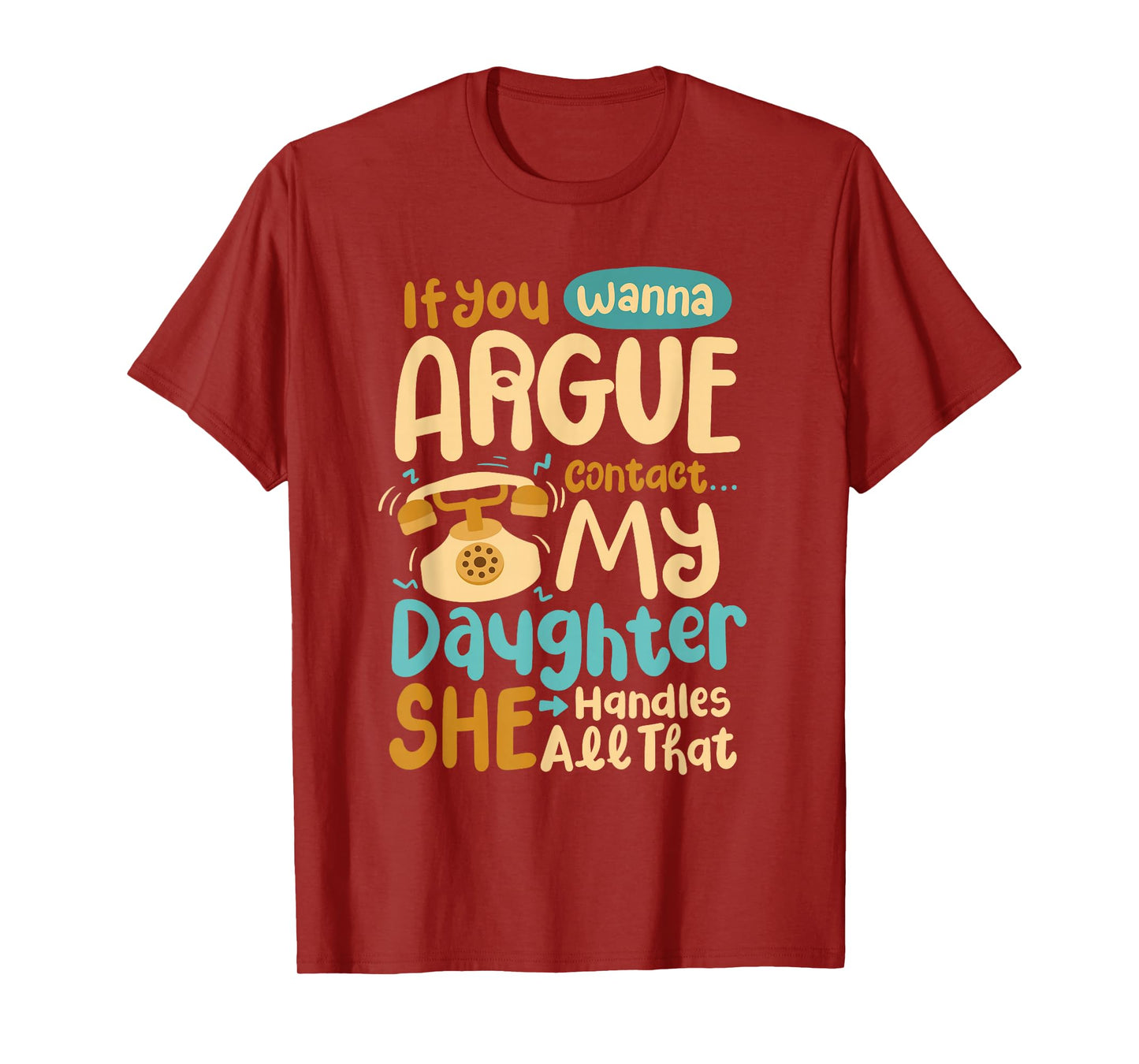 If You Wanna Argue Contact My Daughter She Handles All That T-Shirt