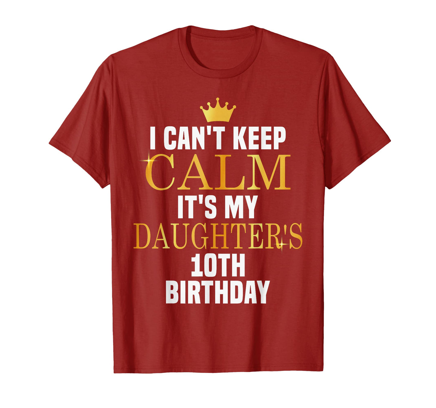 I Can't Keep Calm Its My Daughter's 10th Birthday Golden Bda T-Shirt