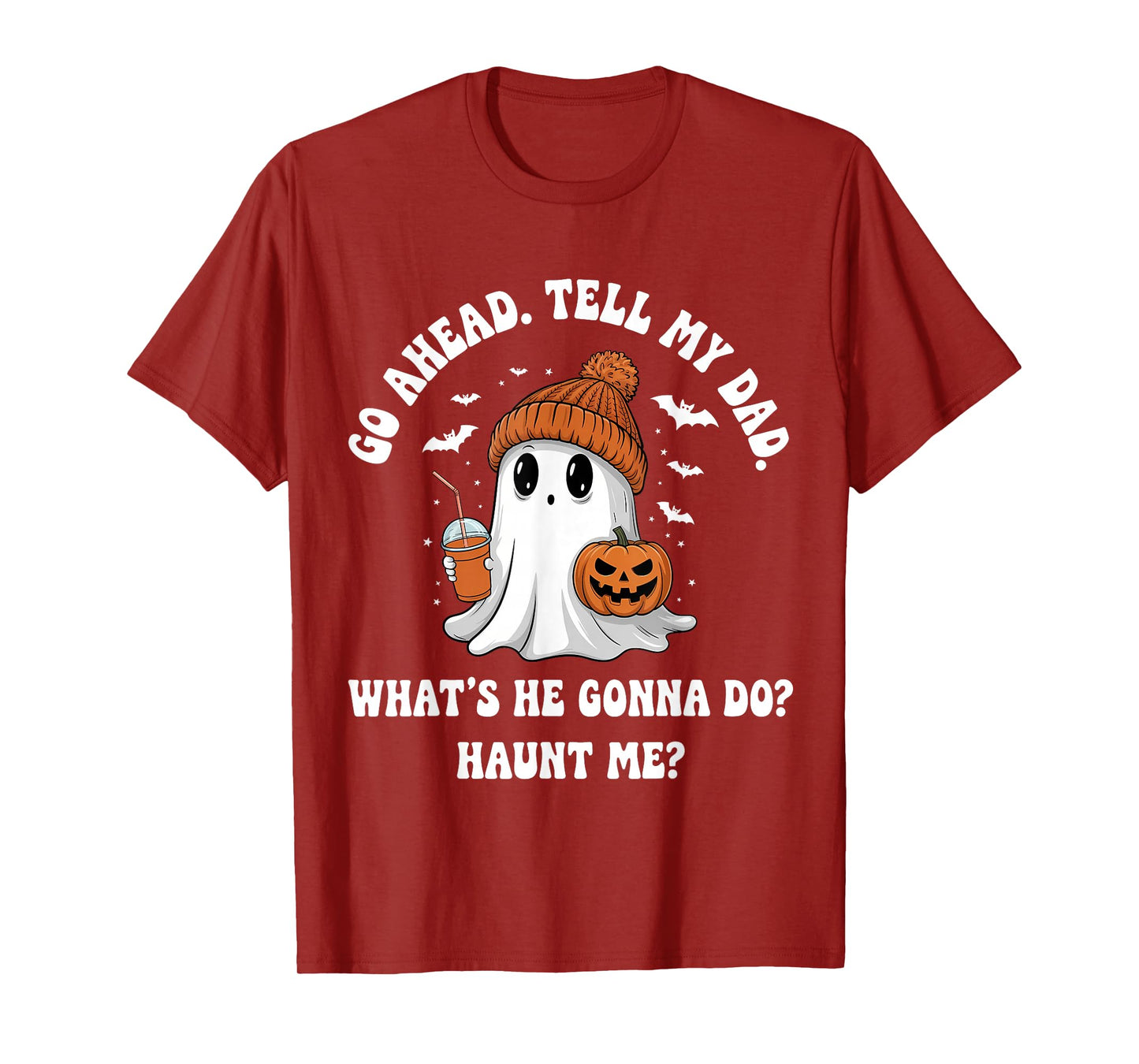 Go Ahead Tell My Dad What's He Gonna Do Haunt Me T-Shirt