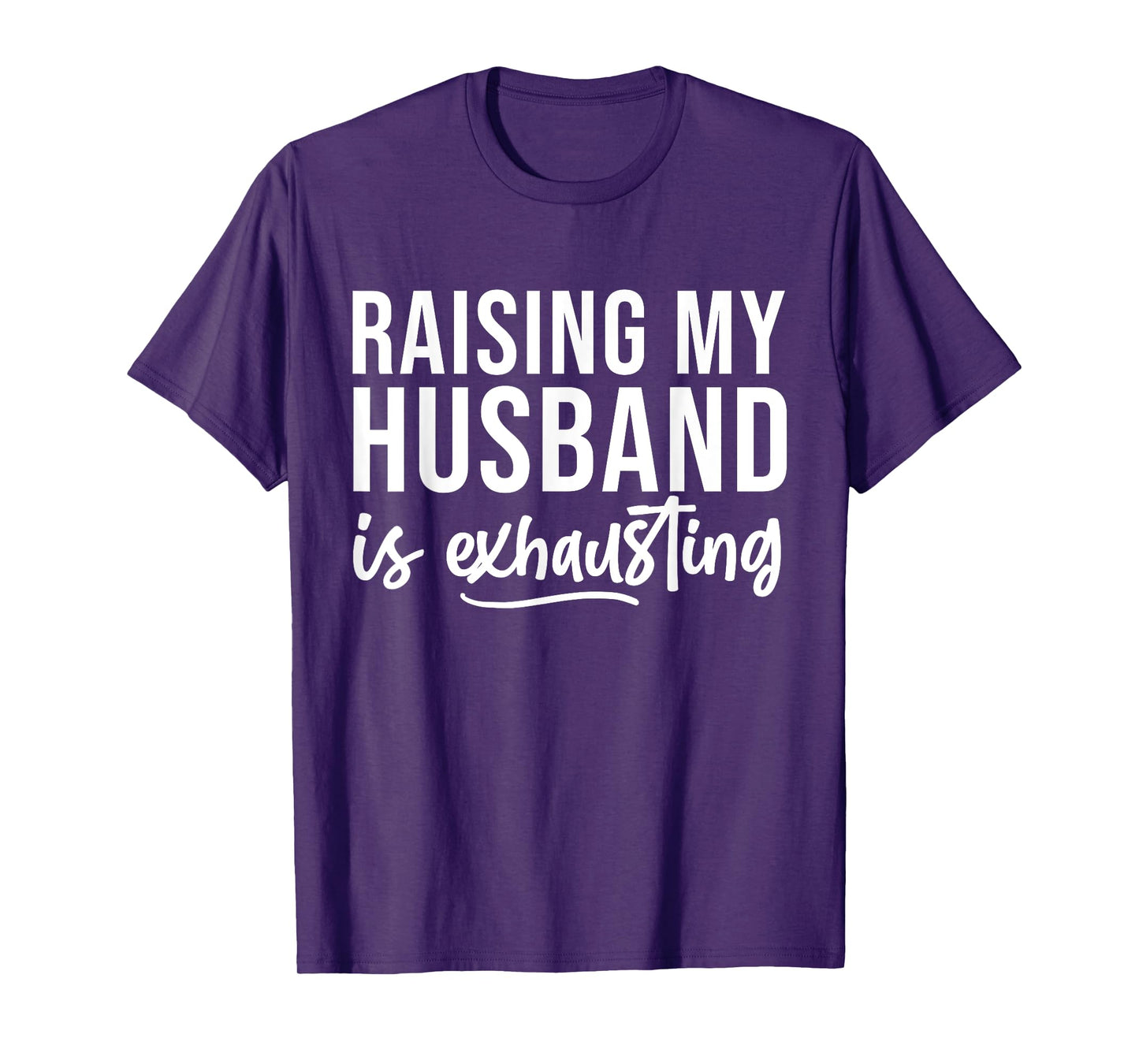 Raising My Husband Is Exhausted Funny Wife Sarcastic Saying T-Shirt