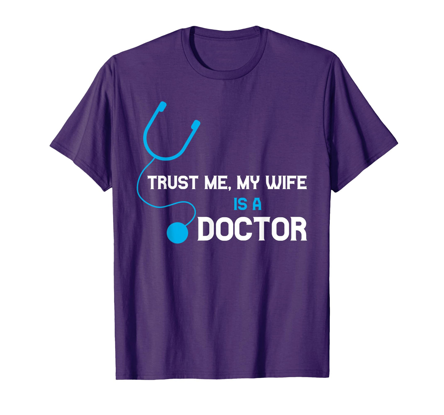 Trust Me, My Wife is A Doctor - Funny For Husband T-Shirt