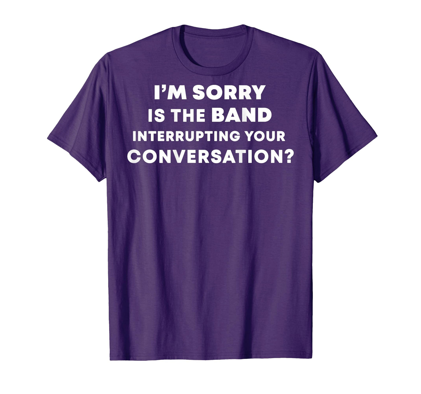 (BACK) I'm Sorry Is The Band Interrupting Your Conversation T-Shirt