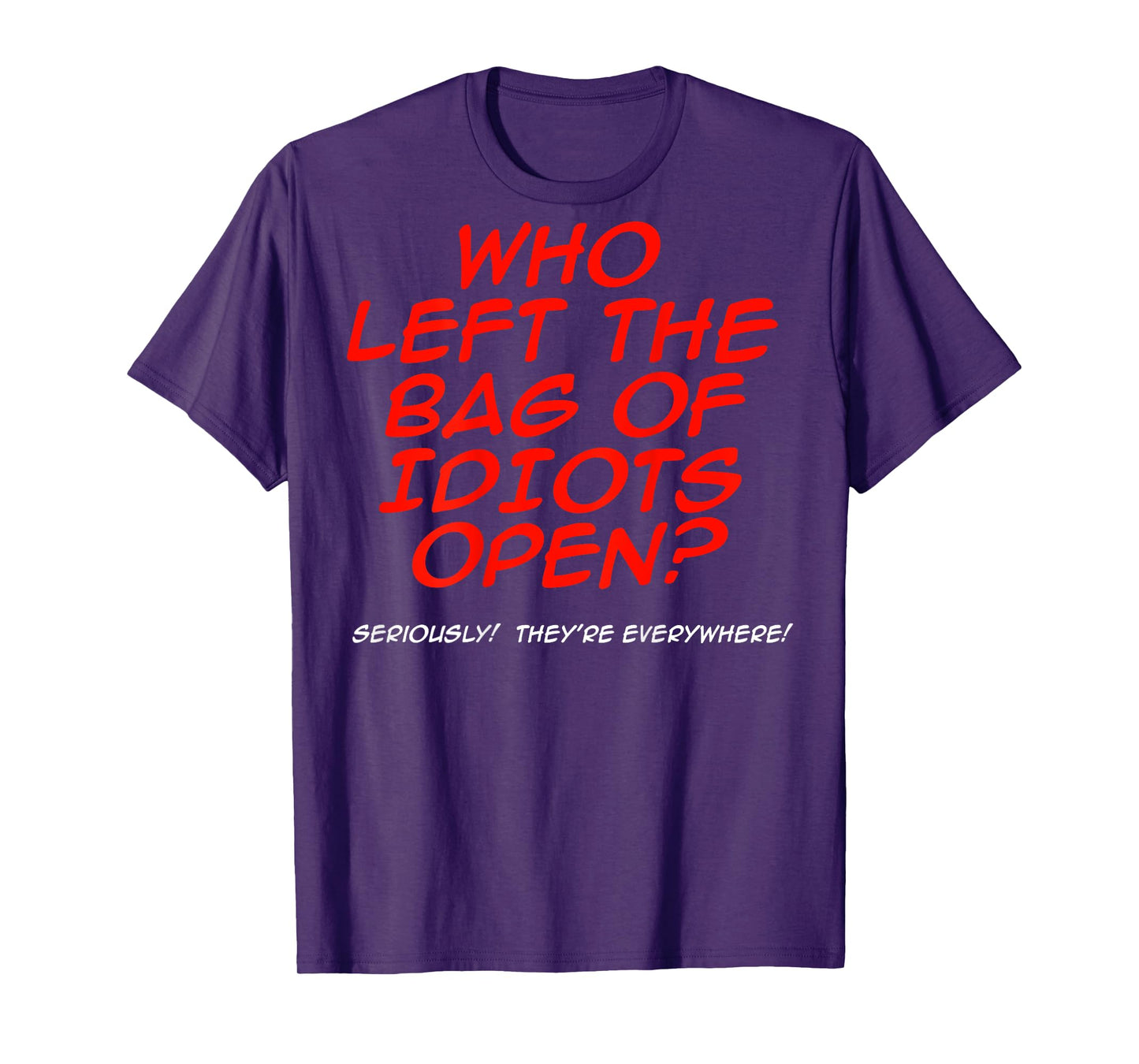 Who Left The Bag Of Idiots Open (on back) T-Shirt