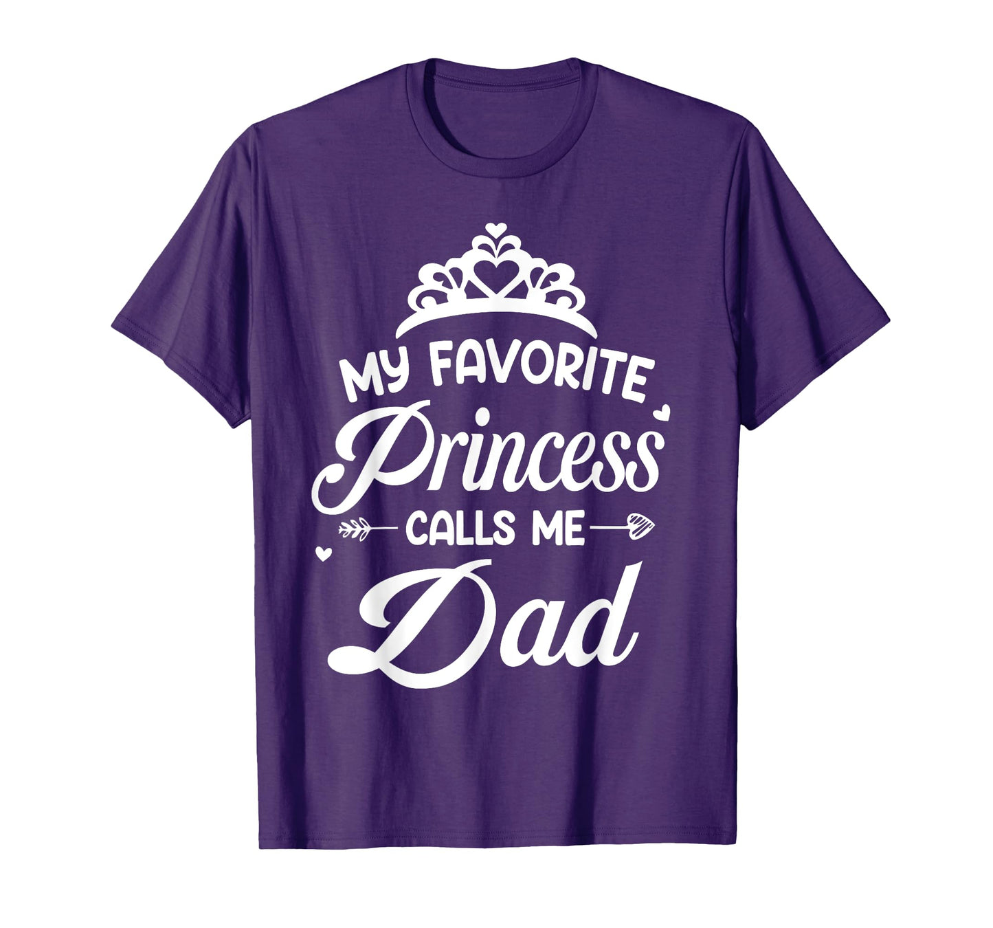 My Favorite Princess Calls Me Dad - Dad Daughter T-Shirt
