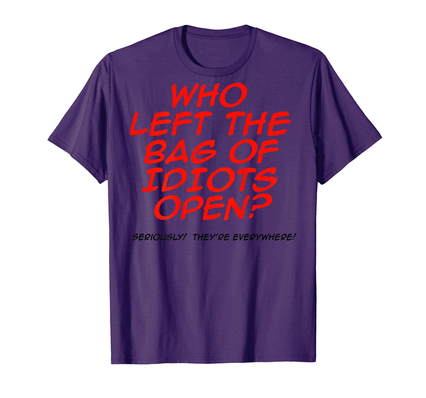 Who Left The Bag Of Idiots Open (on back) T-Shirt