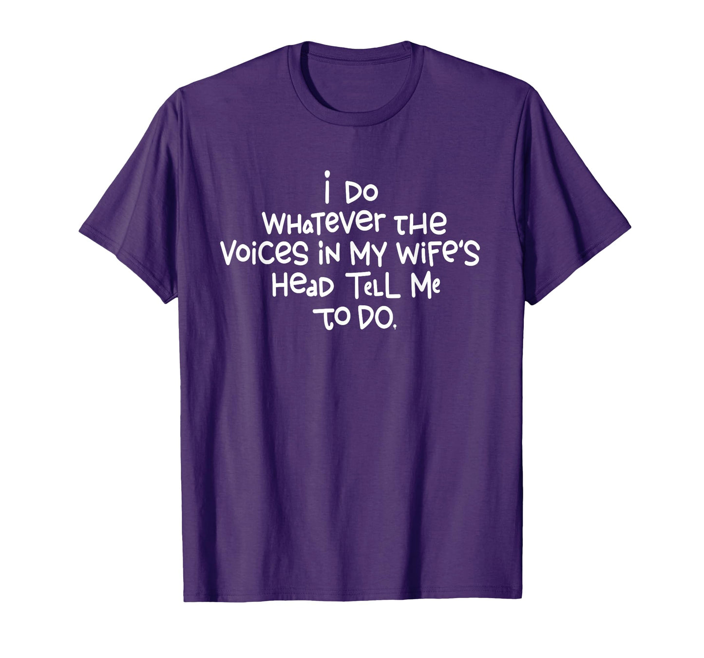 I Do Whatever The Voices In My Wifes Head Tell Me To Do T-Shirt