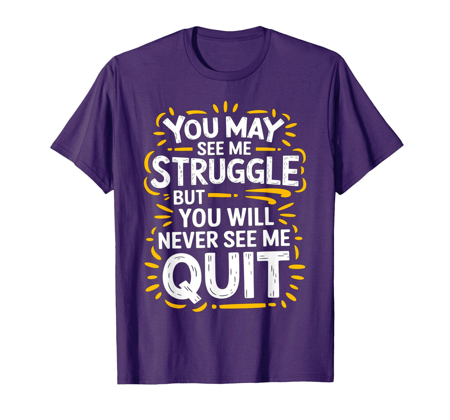 Cute You May See Me Struggle, But You Will Never See Me Quit T-Shirt