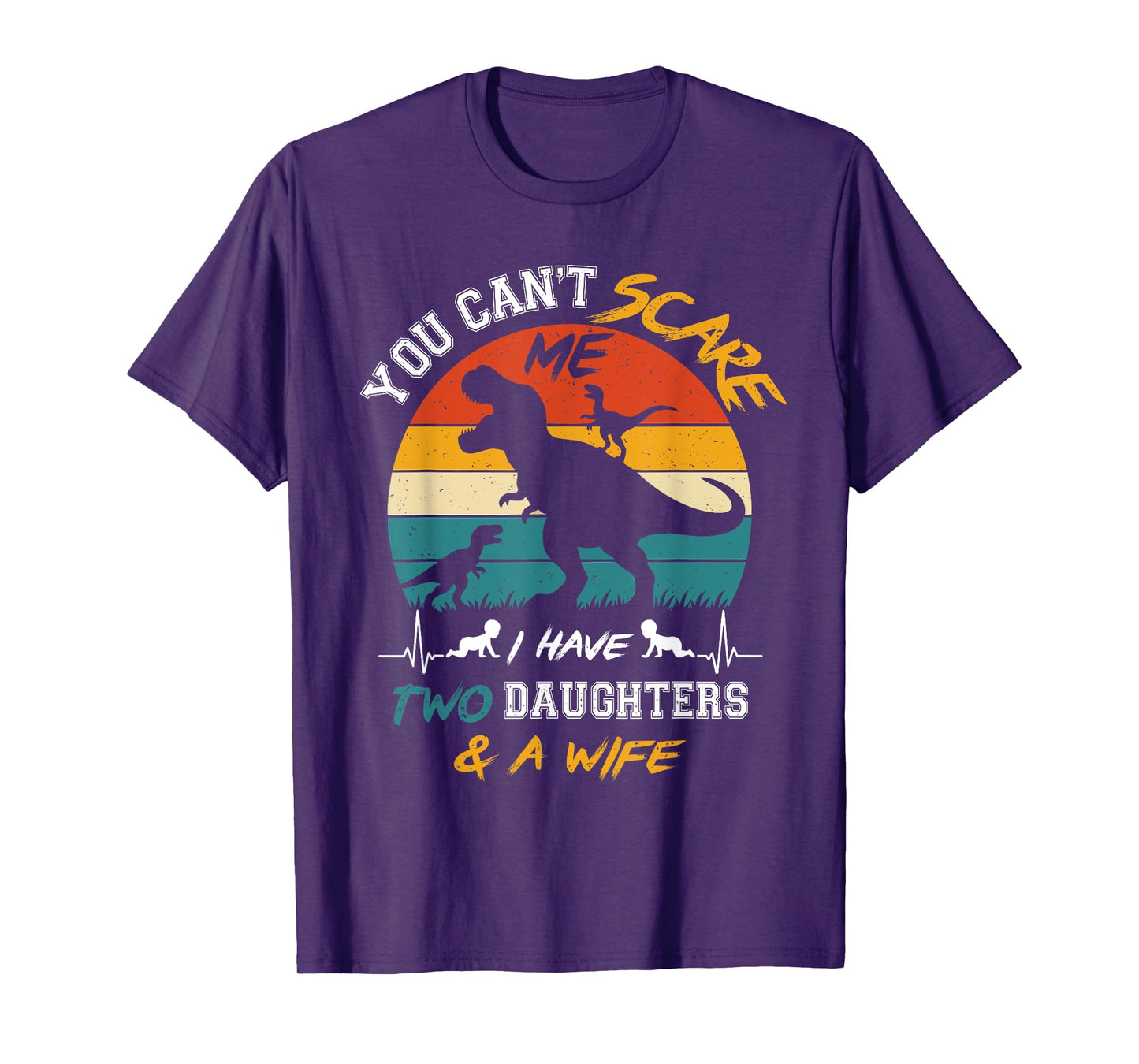 You Can't Scare Me I Have Two Daughters And A Wife T-Shirt