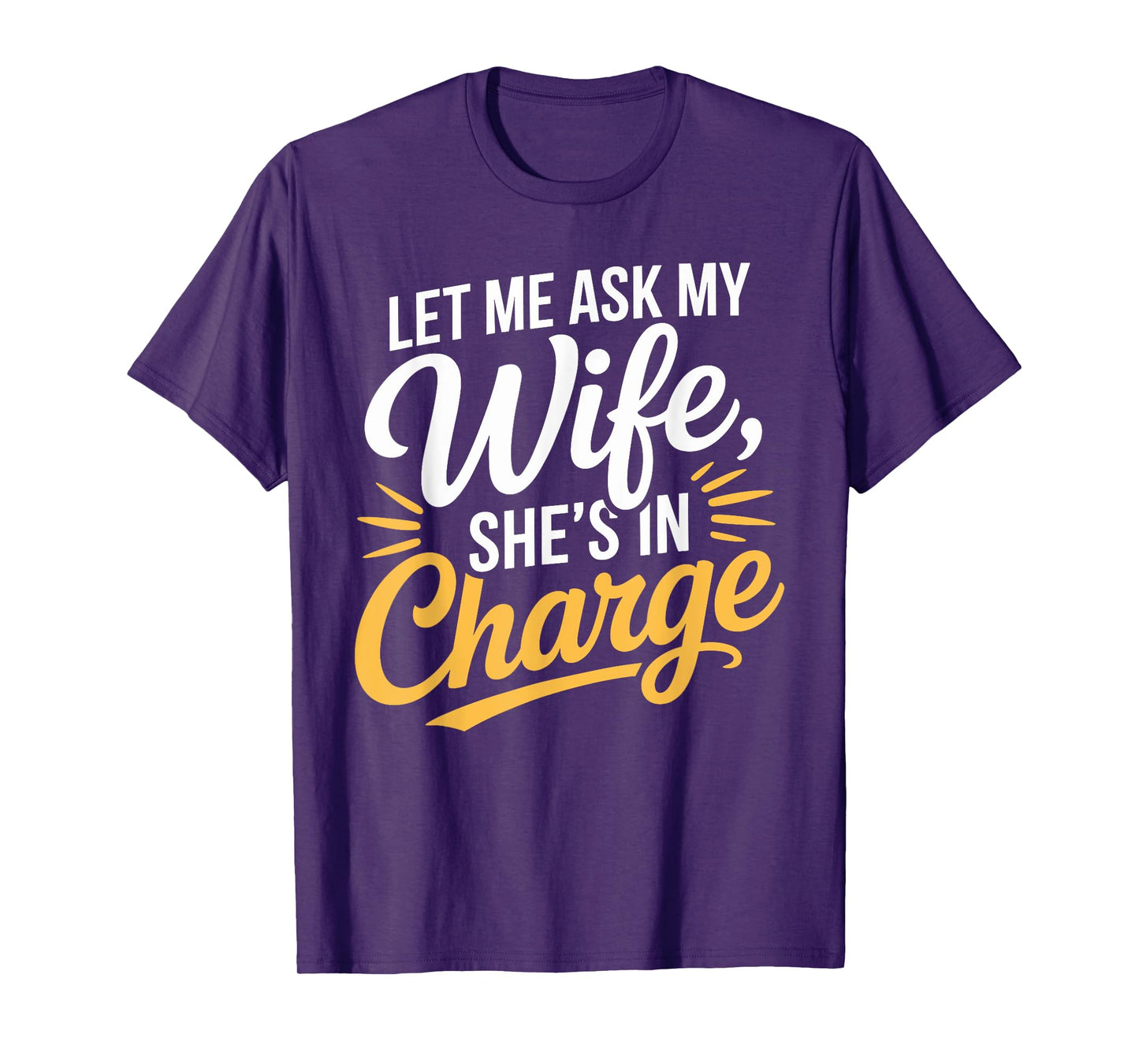 Let Me Ask My Wife, Sheβs in Charge Funny Husband Wife T-Shirt