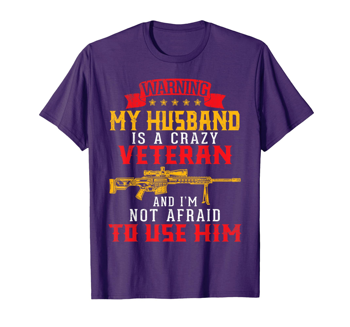 My Husband Is A Crazy Veteran And I'm Not Afraid To Use Him T-Shirt