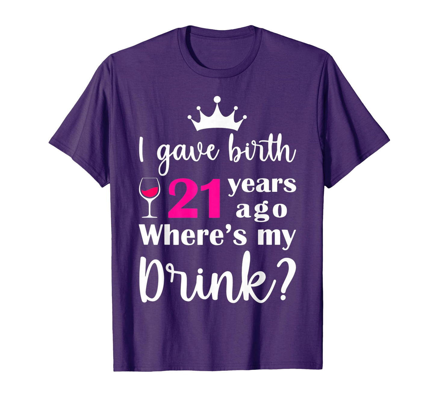 Birthday I Gave Birth 21 Years Ago Where's My Drink Lover T-Shirt