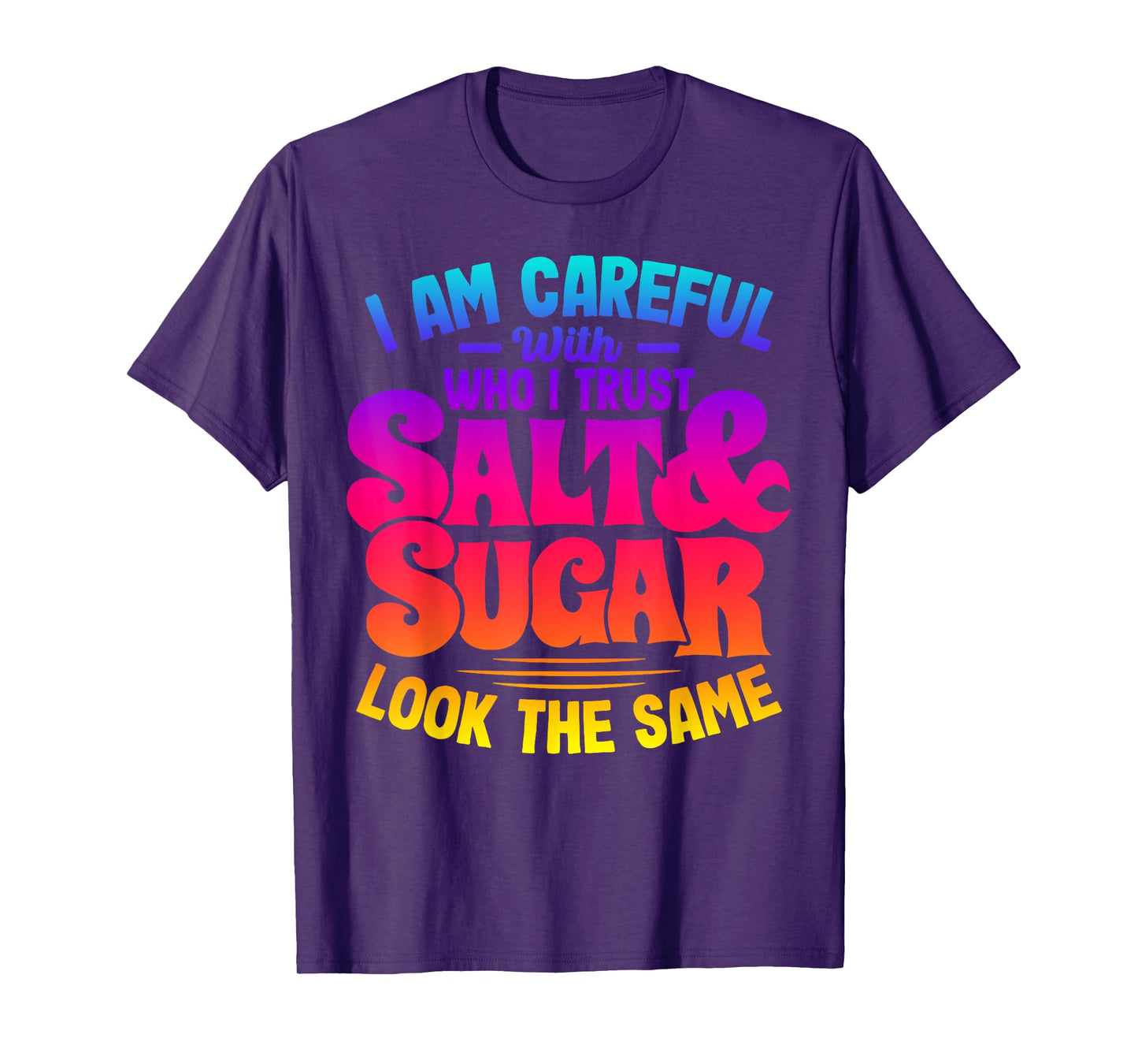I Am Careful With Who I Trust Salt Sugar Look The Same T-Shirt