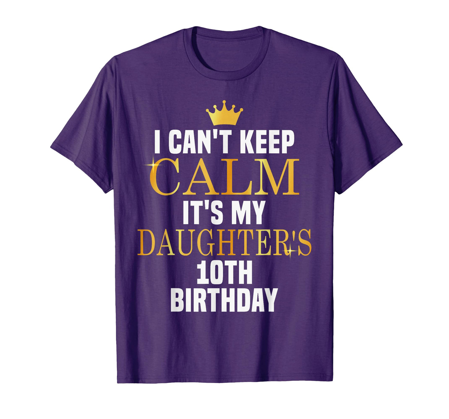 I Can't Keep Calm Its My Daughter's 10th Birthday Golden Bda T-Shirt