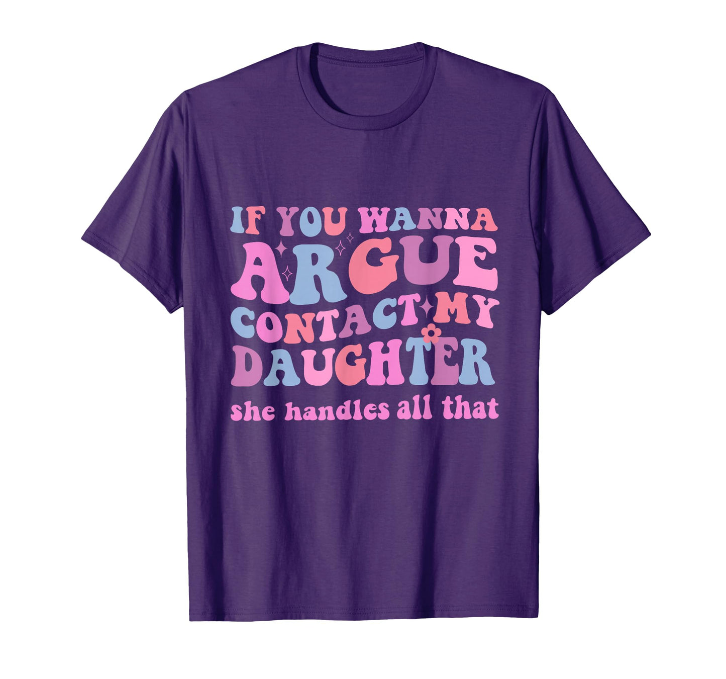 IF YOU WANNA ARGUE CONTACT MY DAUGHTER FUNNY GROOVY T-Shirt