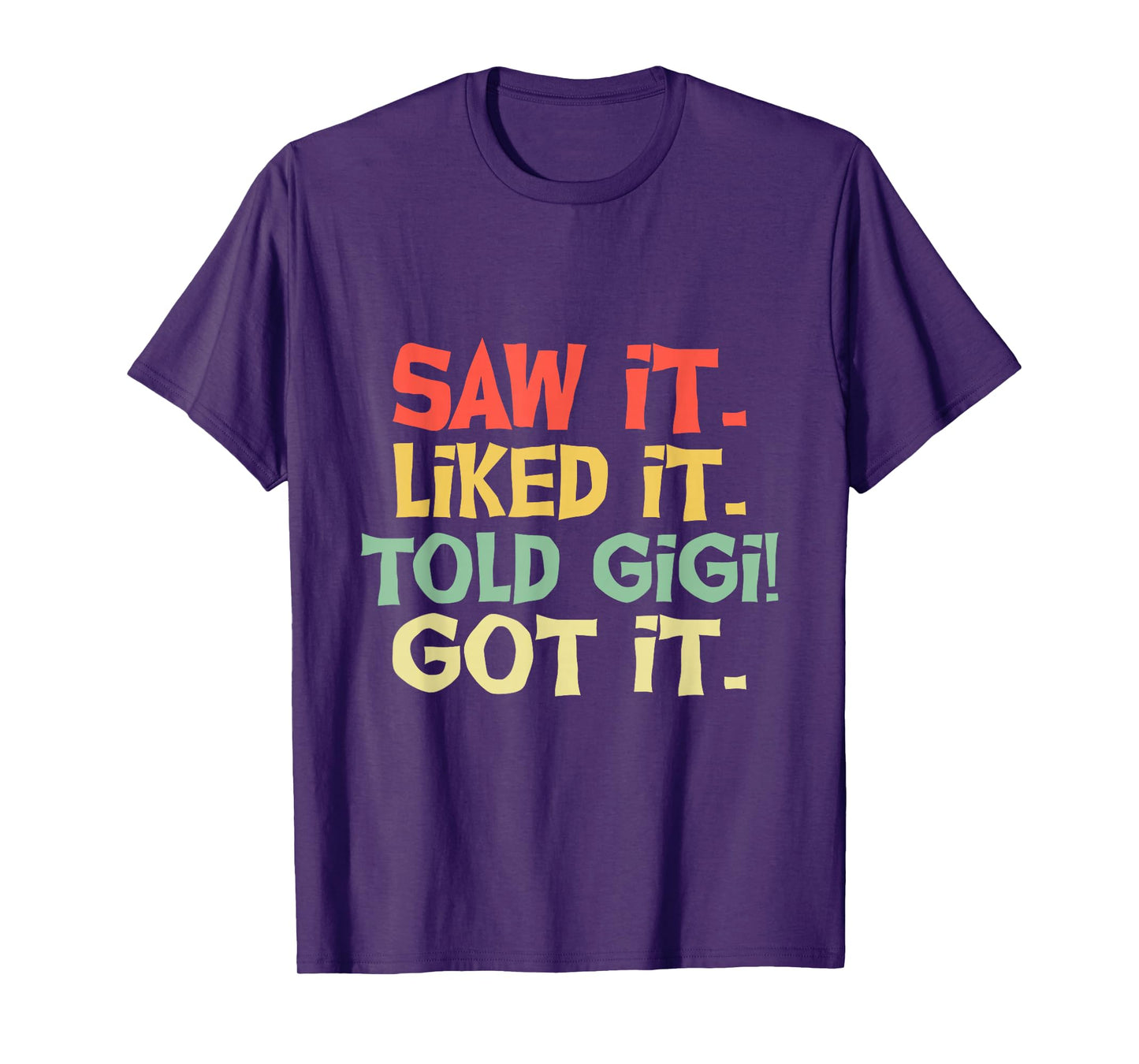 Saw It Liked It Told Gigi Got It Shirt Cute Mother Gift Kids T-Shirt