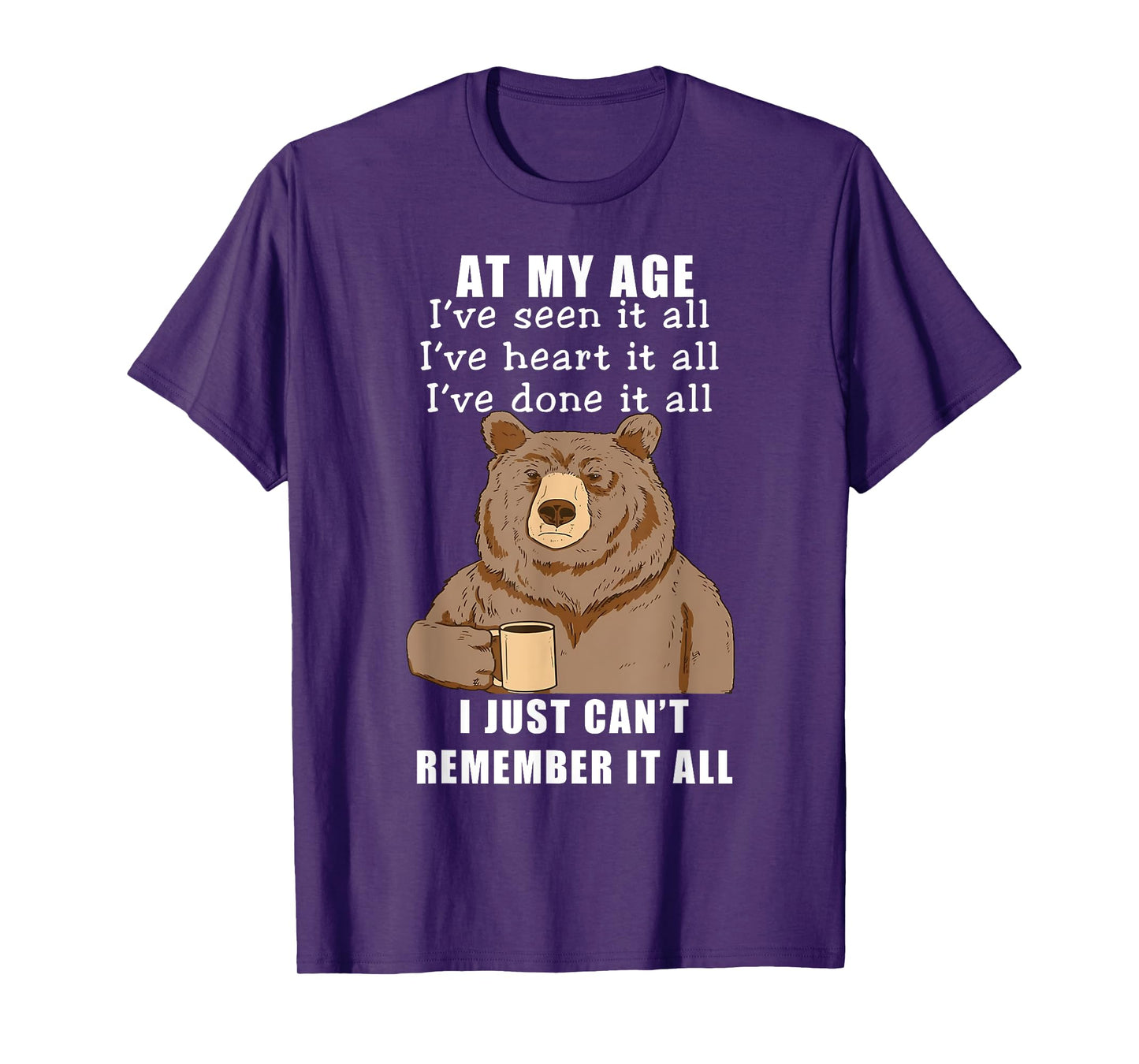 Bear At My Age I've Seen It All I've Heard It All Funny T-Shirt