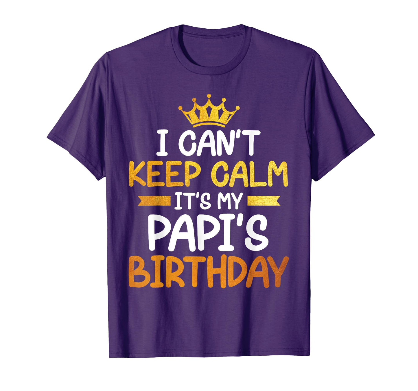 I Can't Keep Calm It's My Papi's Birthday Happy Son Daughter T-Shirt