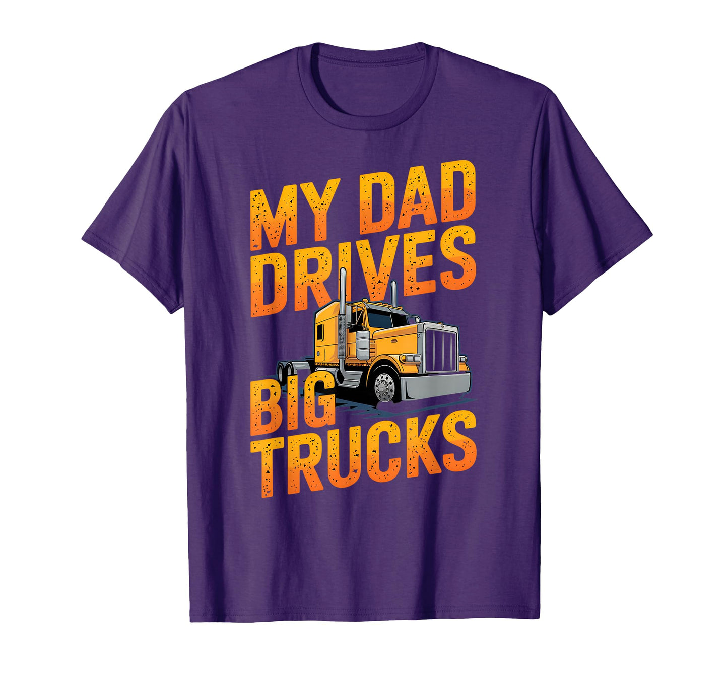 My Dad Drives Big Trucks Proud Son Truck Driver Daughter T-Shirt