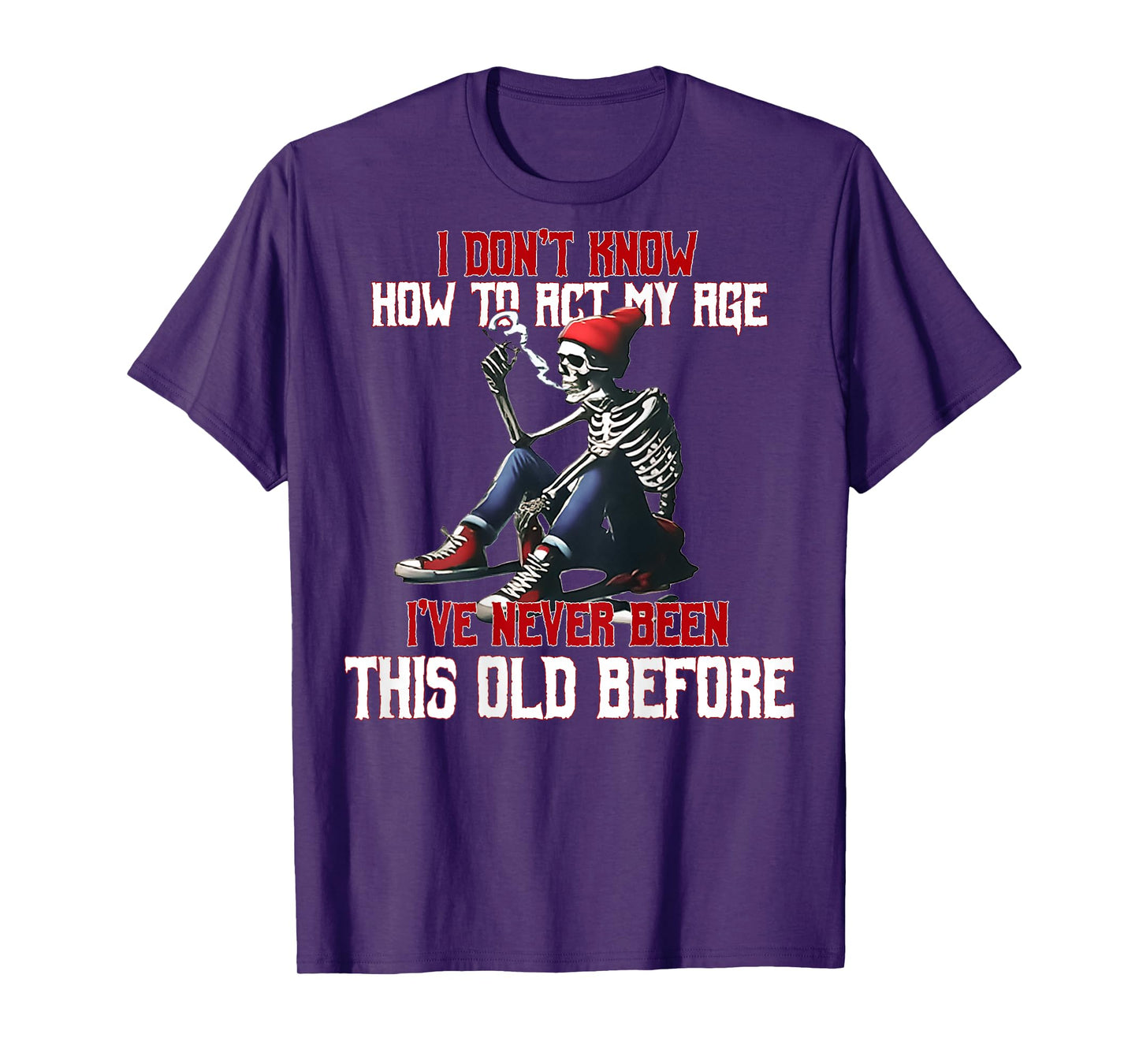 (ON Back) I Don't Know How to Act My Age I've Never Skeleton T-Shirt