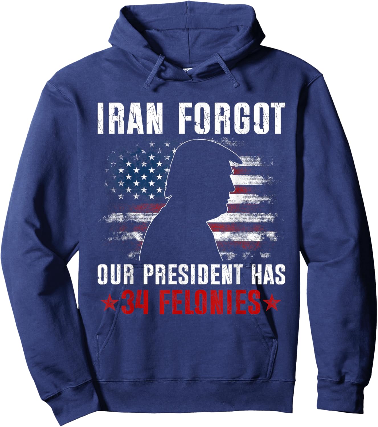 Iran Forgot Our President Has 34 Felonies Vintage US Flag T-Shirt - Hoodie | Navy