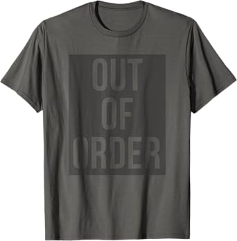 OUT OF ORDER Funny Humor Novelty Joke T-Shirt Sarcastic T-Shirt