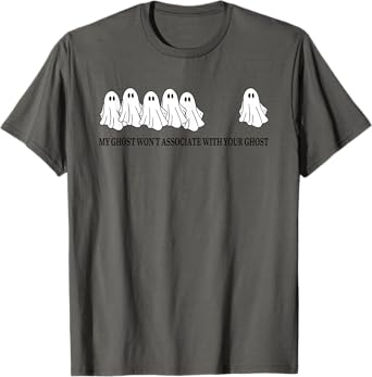 My Ghost Won't Associate With Your Ghost T-Shirt