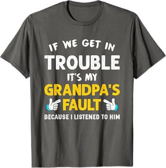 Kids If We Get In Trouble It's My Grandpa's Fault T-Shirt