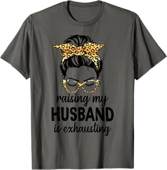 Raising My Husband Is Exhausting Wife Leopard Messy Bun T-Shirt