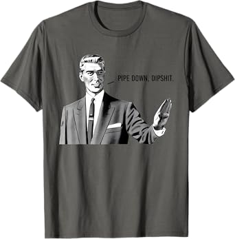 Pipe Down Dipshit Funny Correction Guy Meme T-Shirt