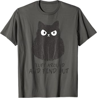 Funny Cat Shirt Fluff Around and Find Out women men T-Shirt
