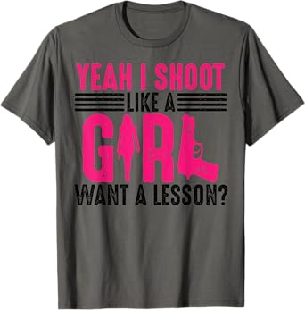 Funny Yeah I Shoot Like A Girl Gift Cool Gun Shooting Women T-Shirt
