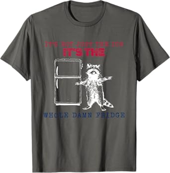 It’s Not Just The Ice It’s The Whole Damn Fridge Raccoon T-Shirt
