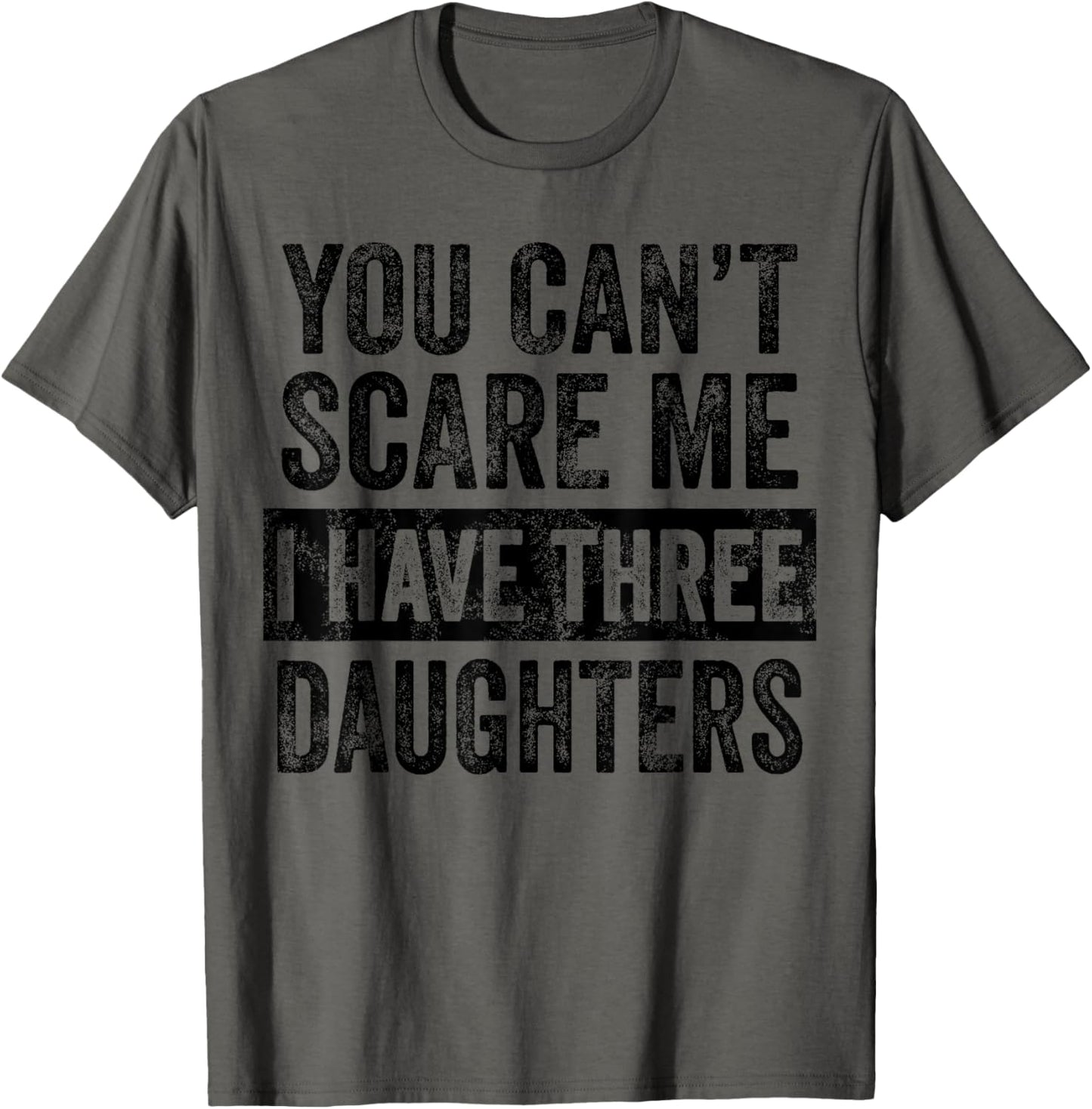 You Can't Scare Me I Have Three Daughters Funny Mom Dad Joke T-Shirt