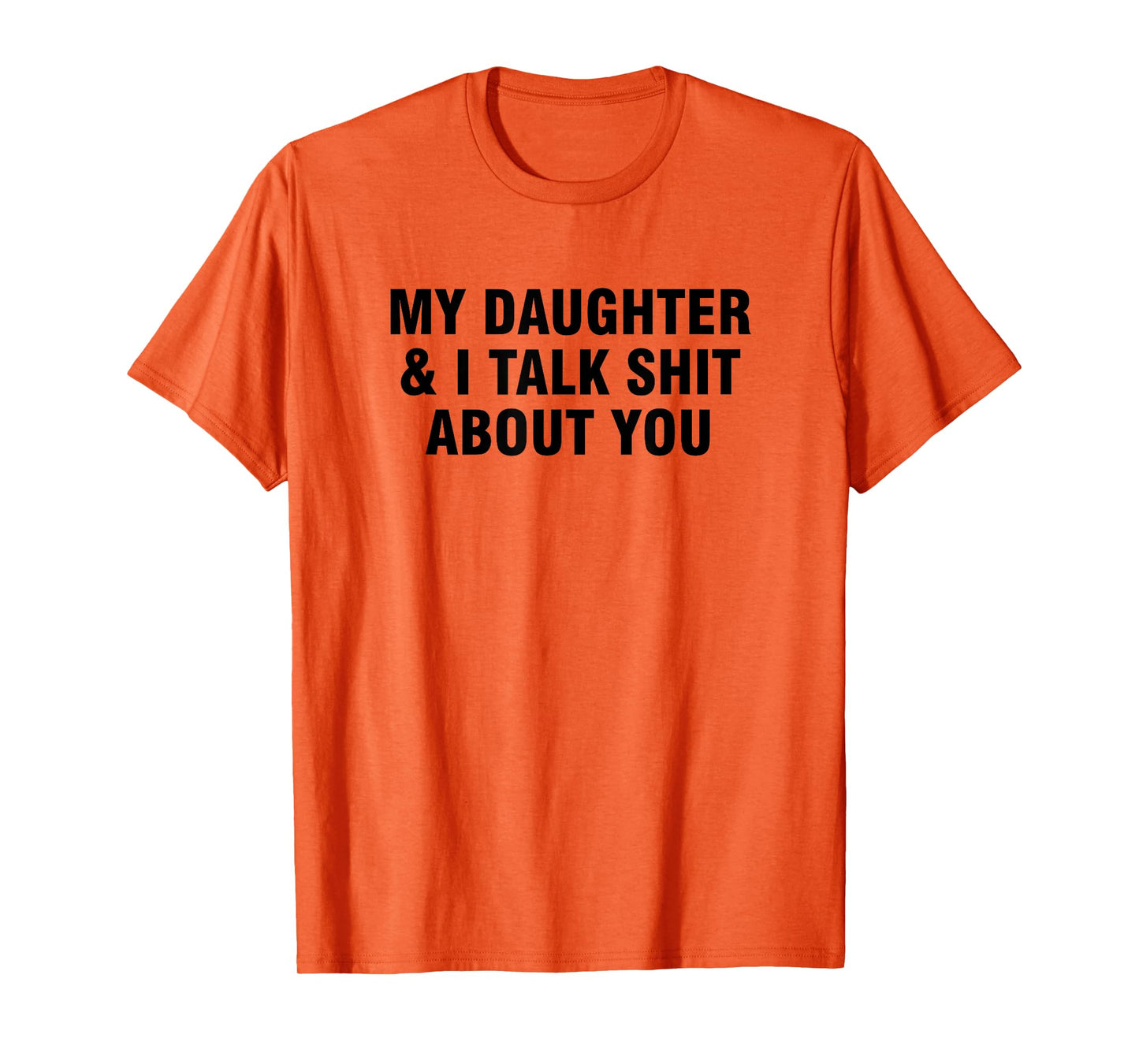 My Daughter And I Talk Shit About You T-Shirt