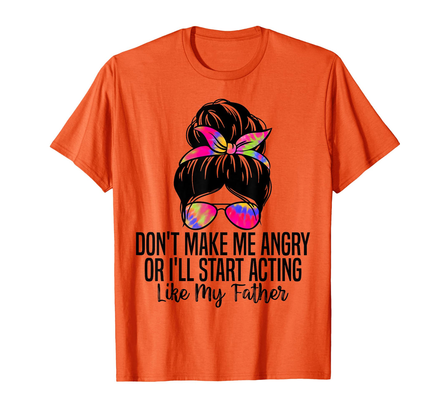 Don't Make Me Angry or I'll Start Acting Like My Father T-Shirt