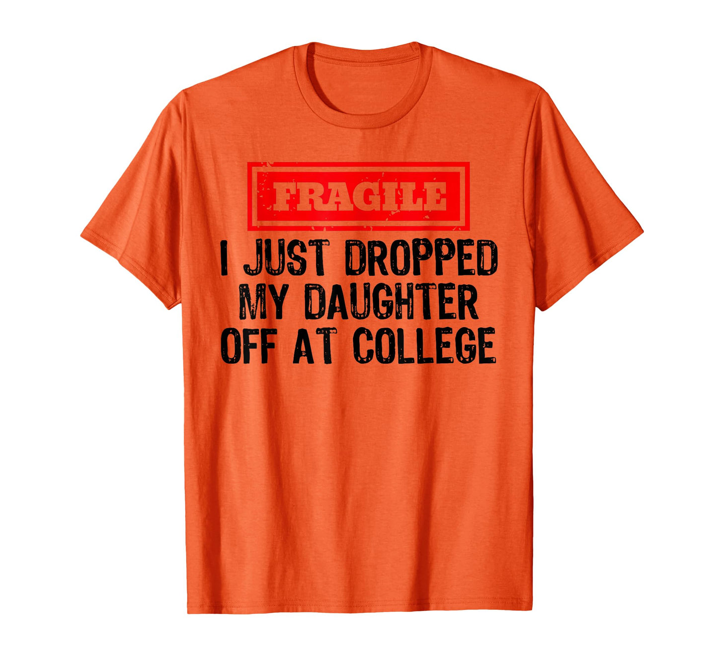 Fragile I Just Dropped My Daughter Off at College Funny T-Shirt