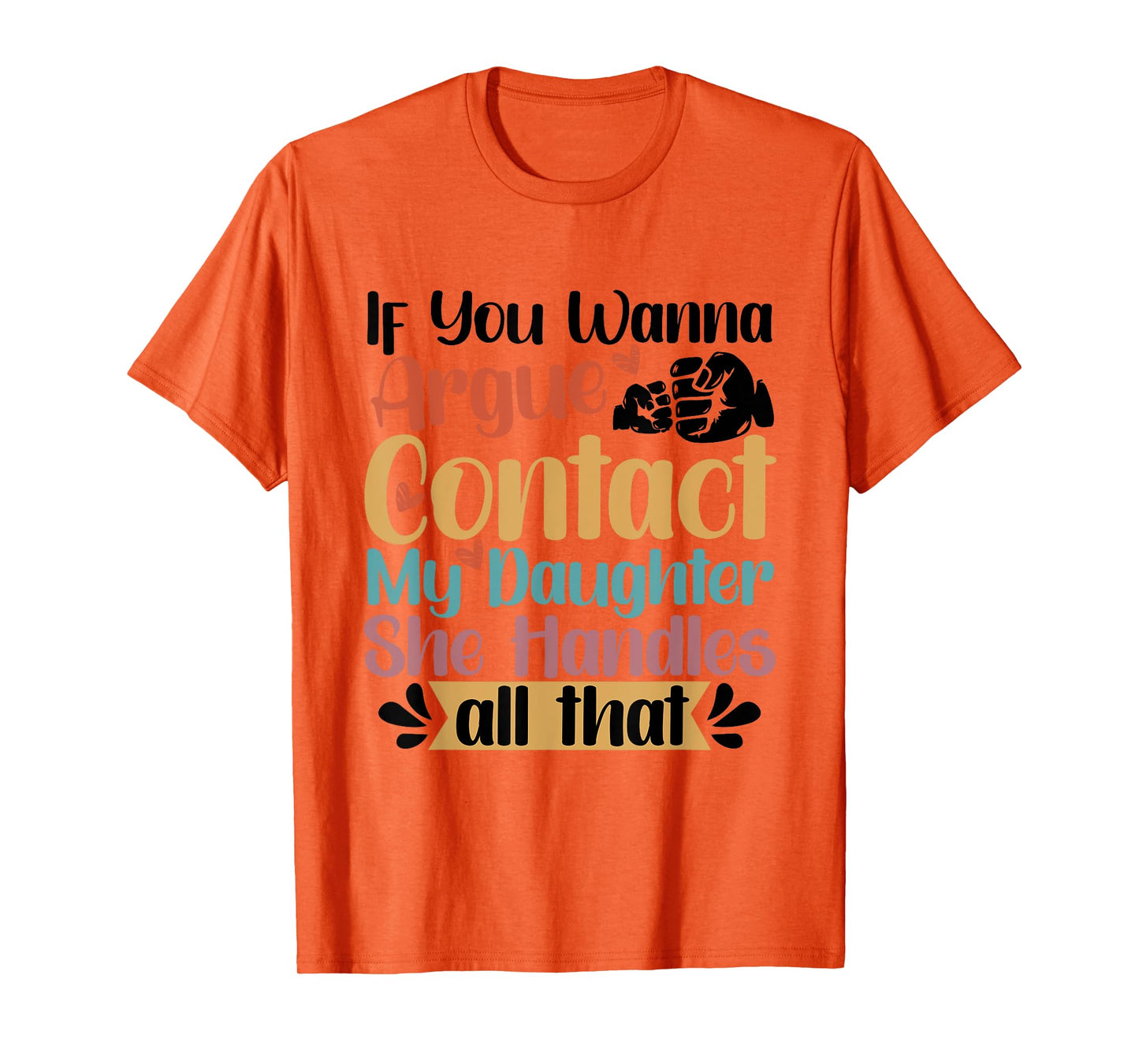 If You Wanna Argue Contact My Daughter T-Shirt