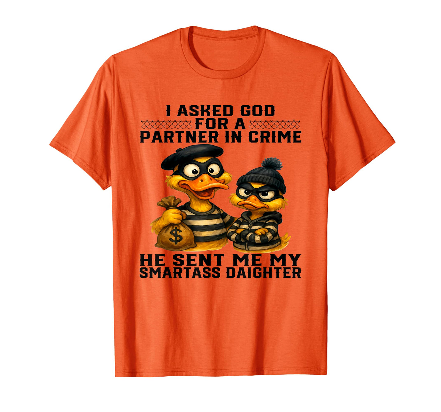Duck I Asked God For A Partner In Crime He Smartass Daughter T-Shirt