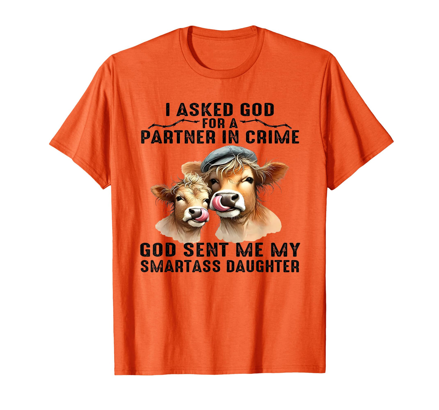 I Asked God Partner In Crime He Sent Me My Smartass Daughter T-Shirt