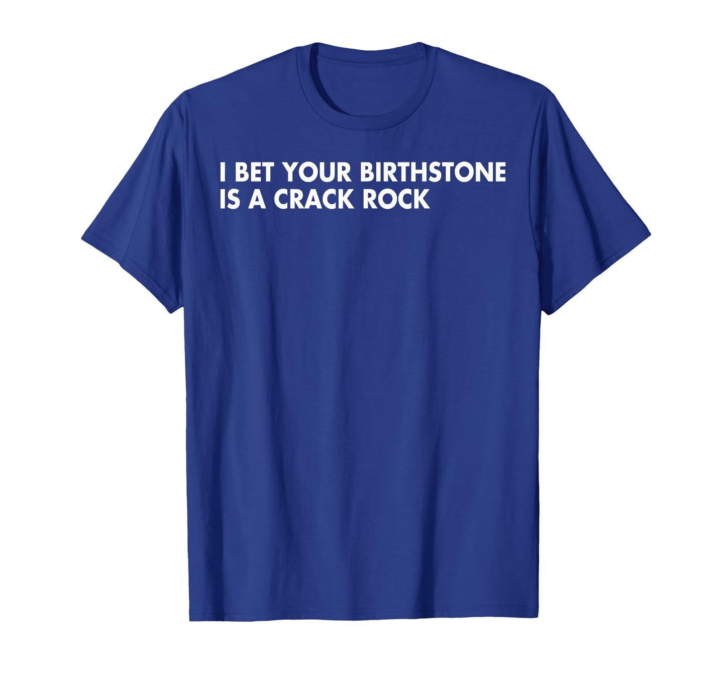 I Bet Your Birthstone Is A Crack Rock T-Shirt