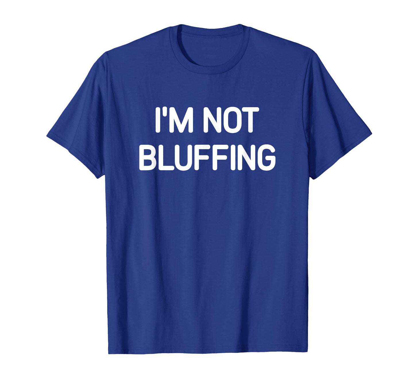 I'm Not Bluffing, Funny, Jokes, Sarcastic T-Shirt