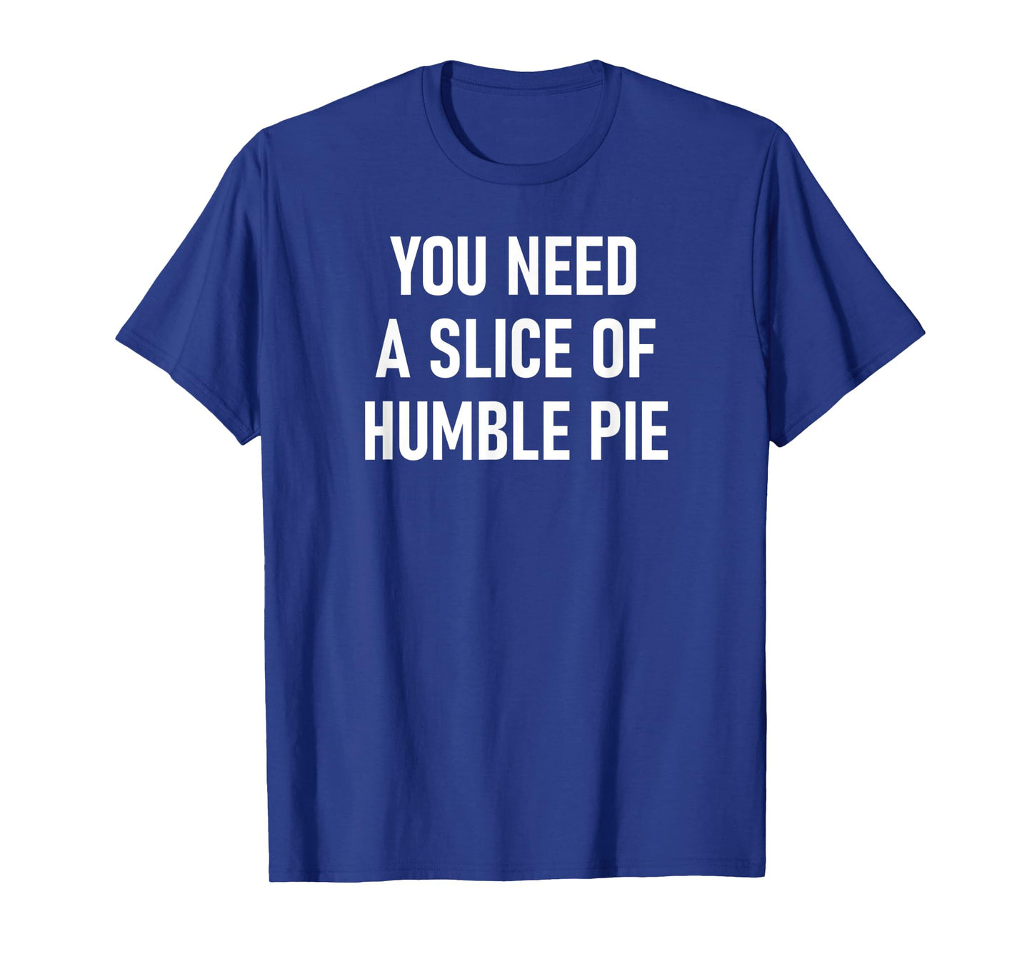 You Need A Slice Of Humble Pie, Funny, Sarcastic, Jokes T-Shirt