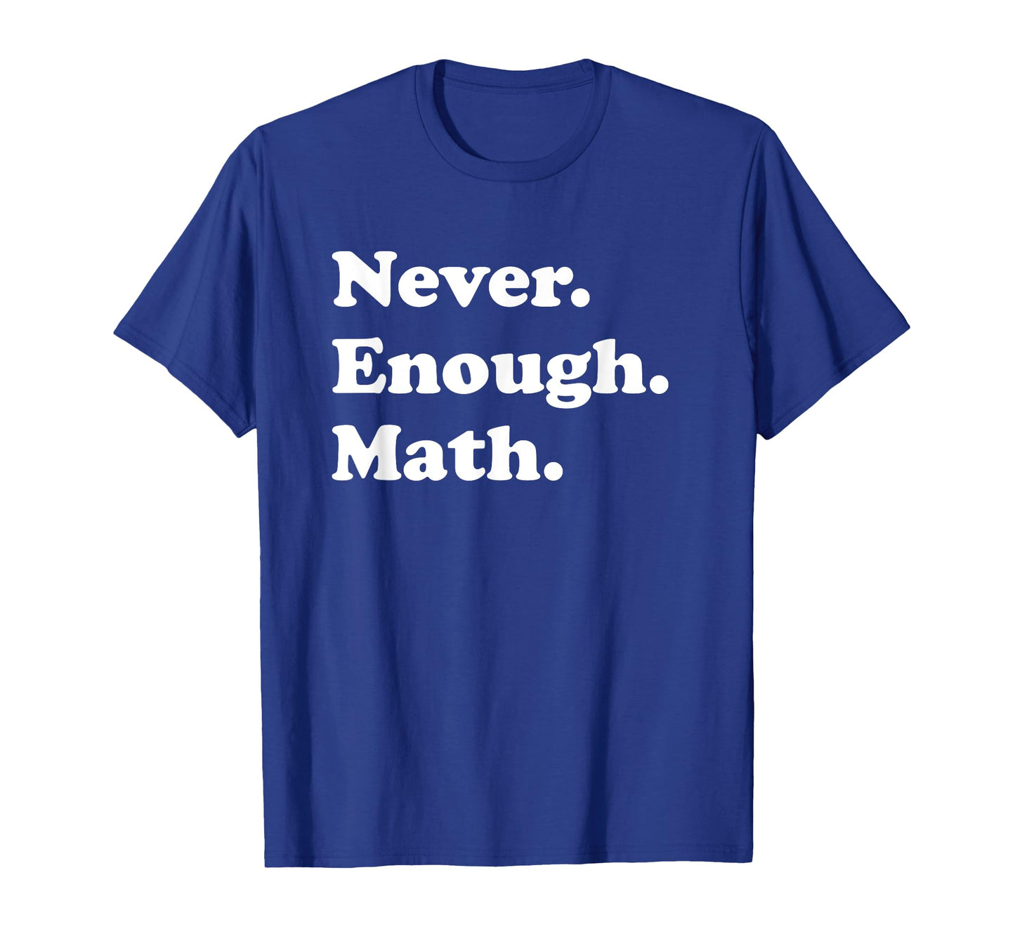 Never Enough Math Funny Math Teacher T-Shirt