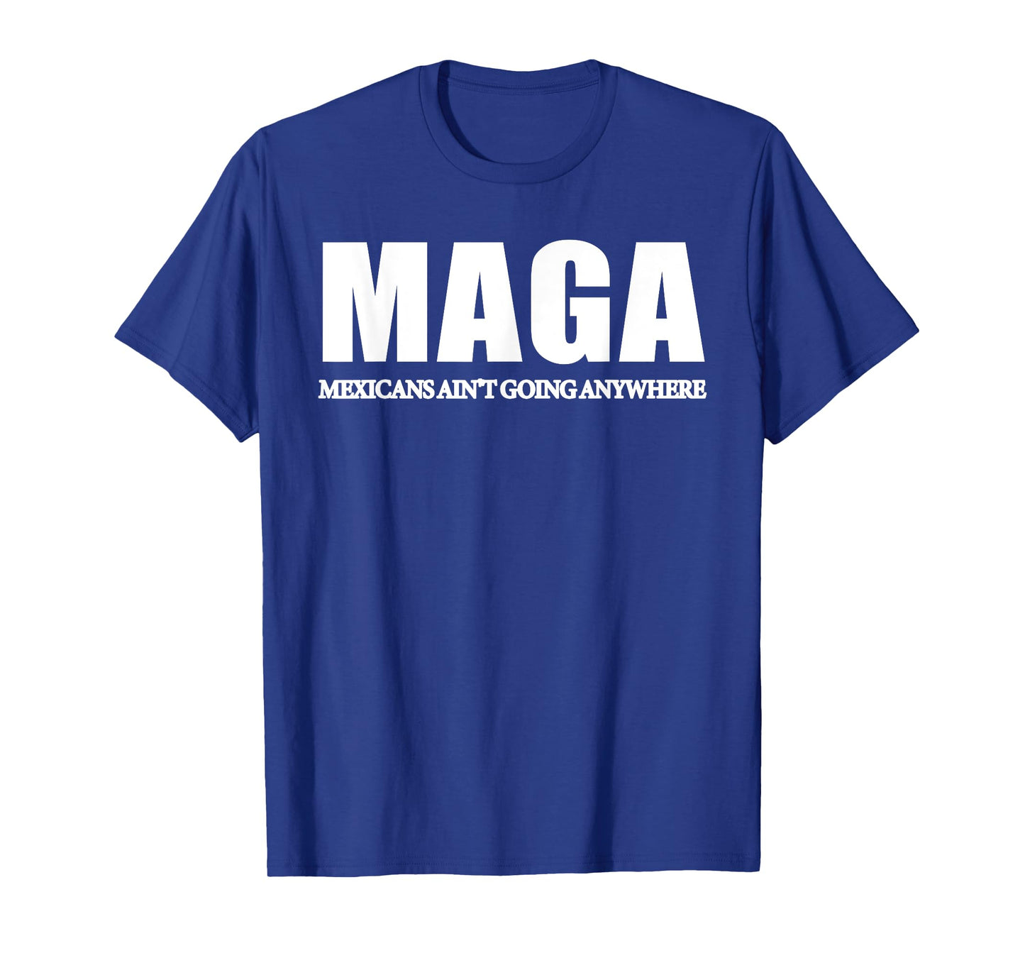 MAGA Mexicans Ain't Going Anywhere Saying Quote Men Women T-Shirt