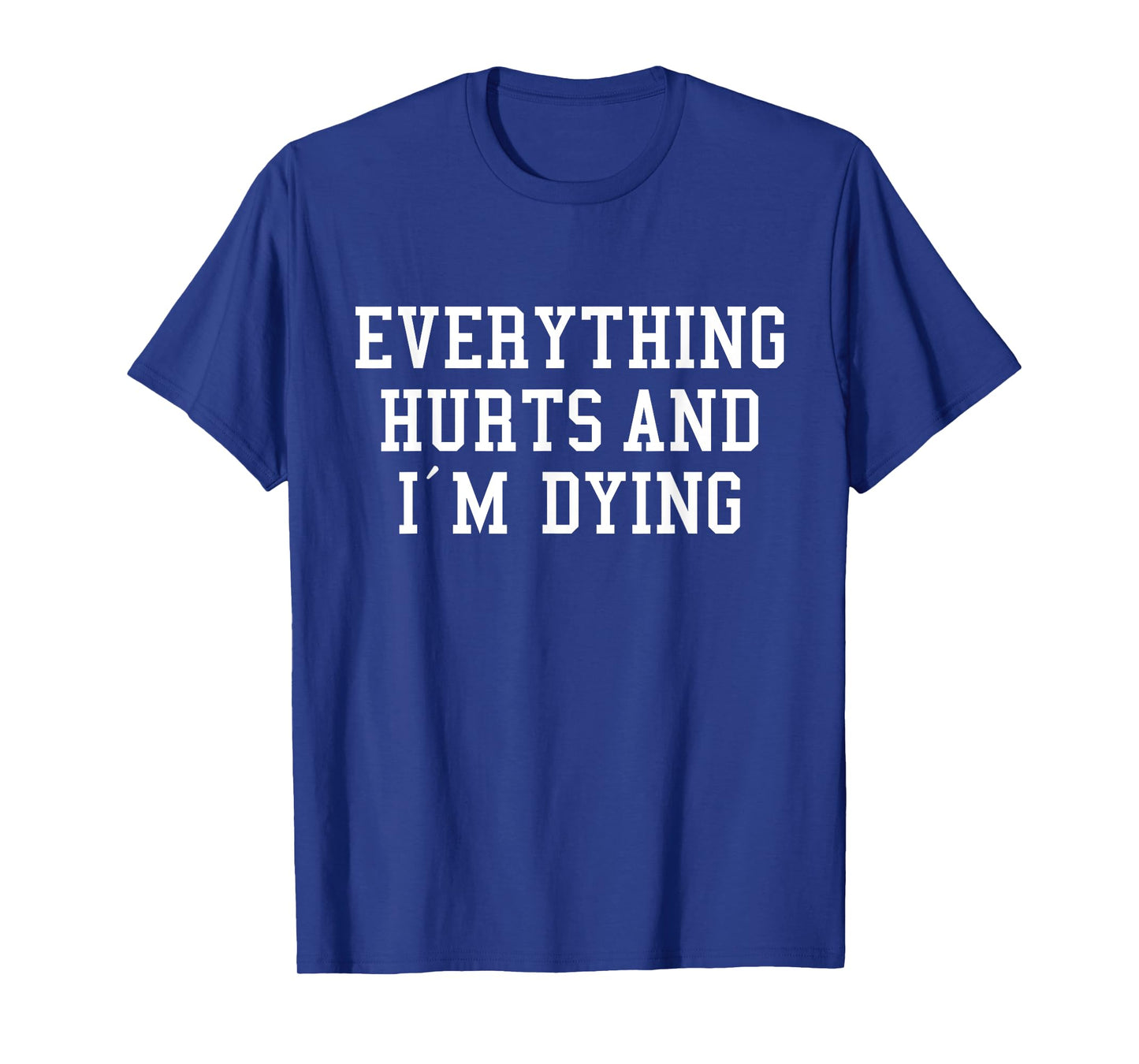 Everything Hurts and I'm Dying Funny Gym Workout Lover T-Shirt