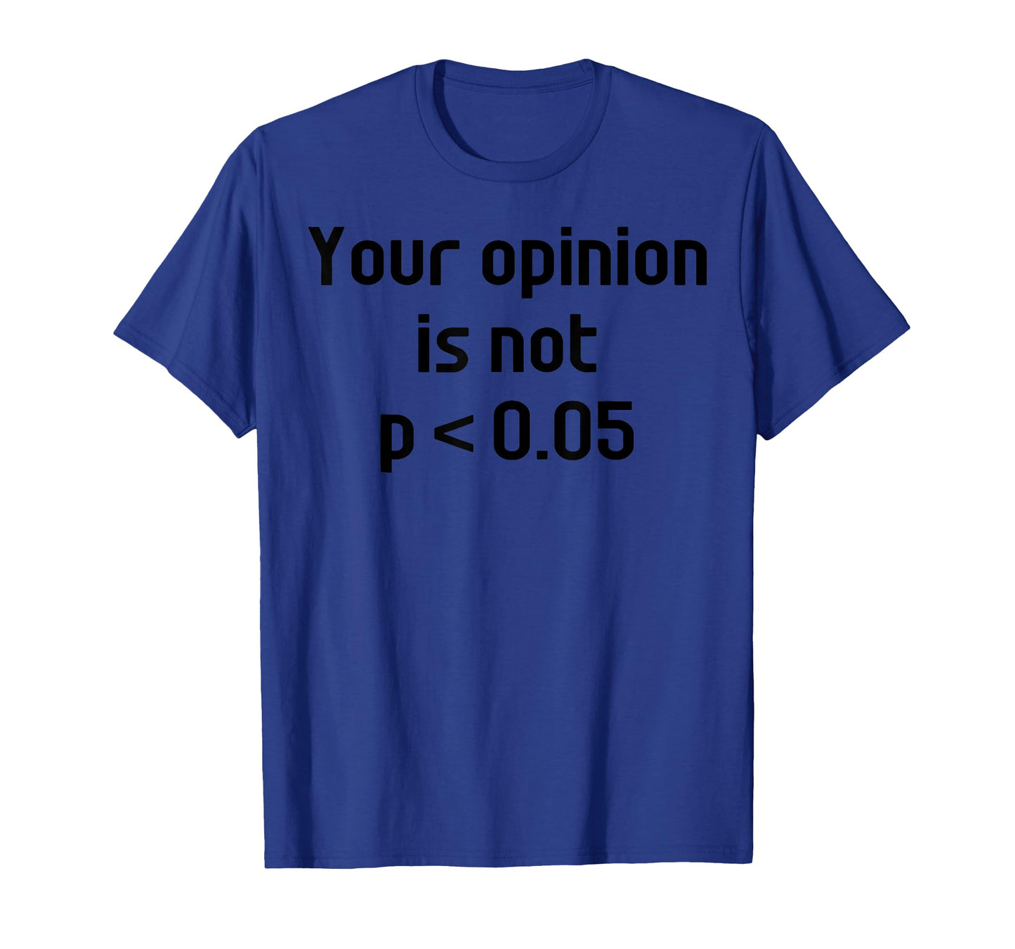 Your Opinion Is Not P Less Than 0.05 Funny Math Statistics T-Shirt